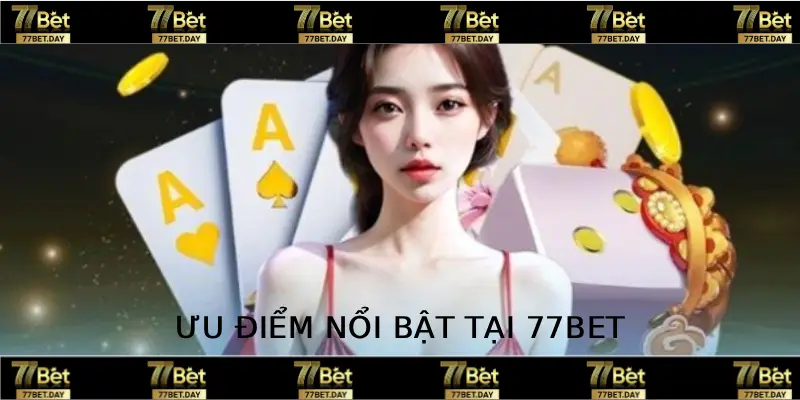 Những ưu điểm siêu nổi bật của 77bet.day